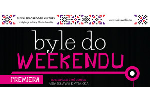 Premiera Teatru Mikrus - Byle do weekendu