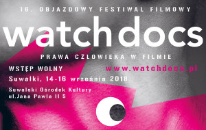 16. Objazdowy Festiwal Filmowy WATCH DOCS. Prawa człowieka w Filmie. Suwałki 2018.