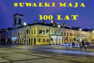 Miasto Suwałki ma 300 lat