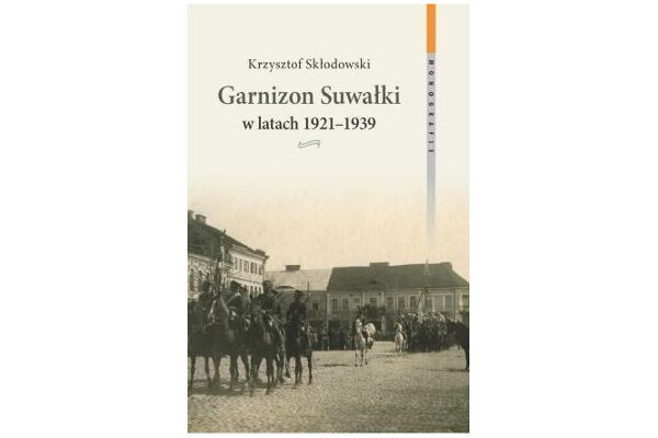 Książka Krzysztofa Skłodowskiego „Garnizon Suwałki w latach 1921-1939” nagrodzona