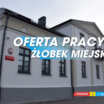 Oferta pracy na stanowisku dyrektora Żłobka Miejskiego w Suwałkach