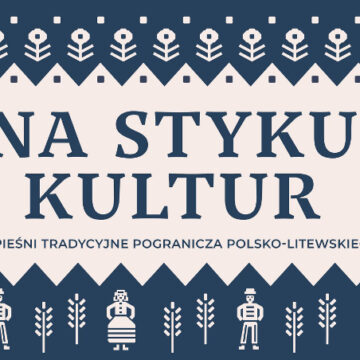 VIII Na Styku Kultur – warsztaty „Pieśni tradycyjnych pogranicza polsko-litewskiego”